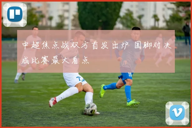 中超焦点战双方首发出炉 国脚对决成比赛最大看点