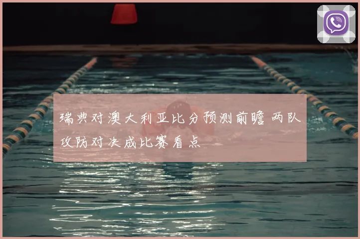 瑞典对澳大利亚比分预测前瞻 两队攻防对决成比赛看点