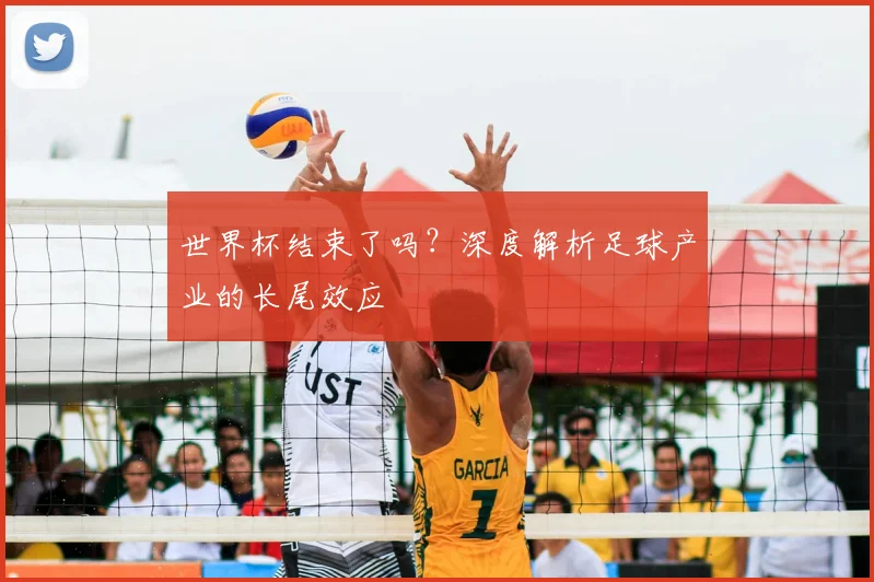 世界杯结束了吗？深度解析足球产业的长尾效应